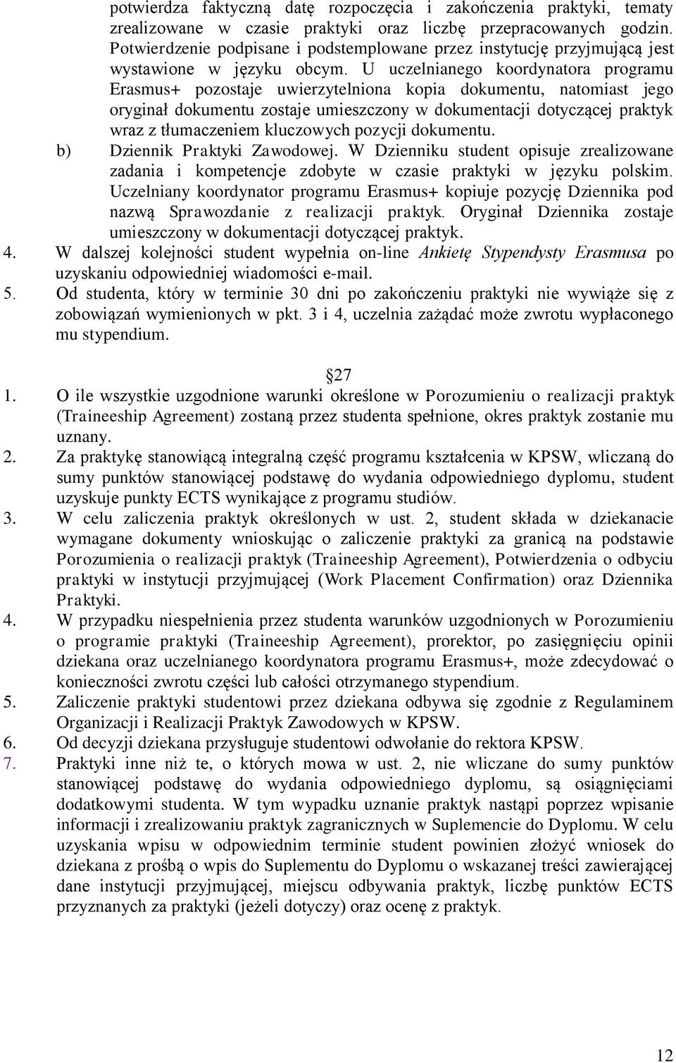 U uczelnianego koordynatora programu Erasmus+ pozostaje uwierzytelniona kopia dokumentu, natomiast jego oryginał dokumentu zostaje umieszczony w dokumentacji dotyczącej praktyk wraz z tłumaczeniem