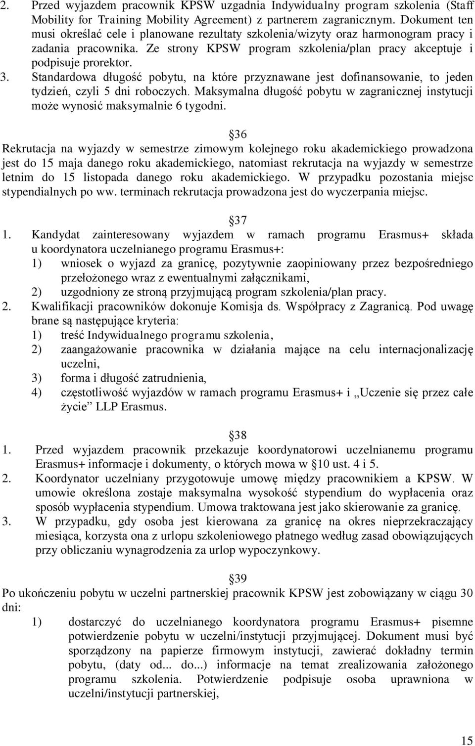 Standardowa długość pobytu, na które przyznawane jest dofinansowanie, to jeden tydzień, czyli 5 dni roboczych. Maksymalna długość pobytu w zagranicznej instytucji może wynosić maksymalnie 6 tygodni.