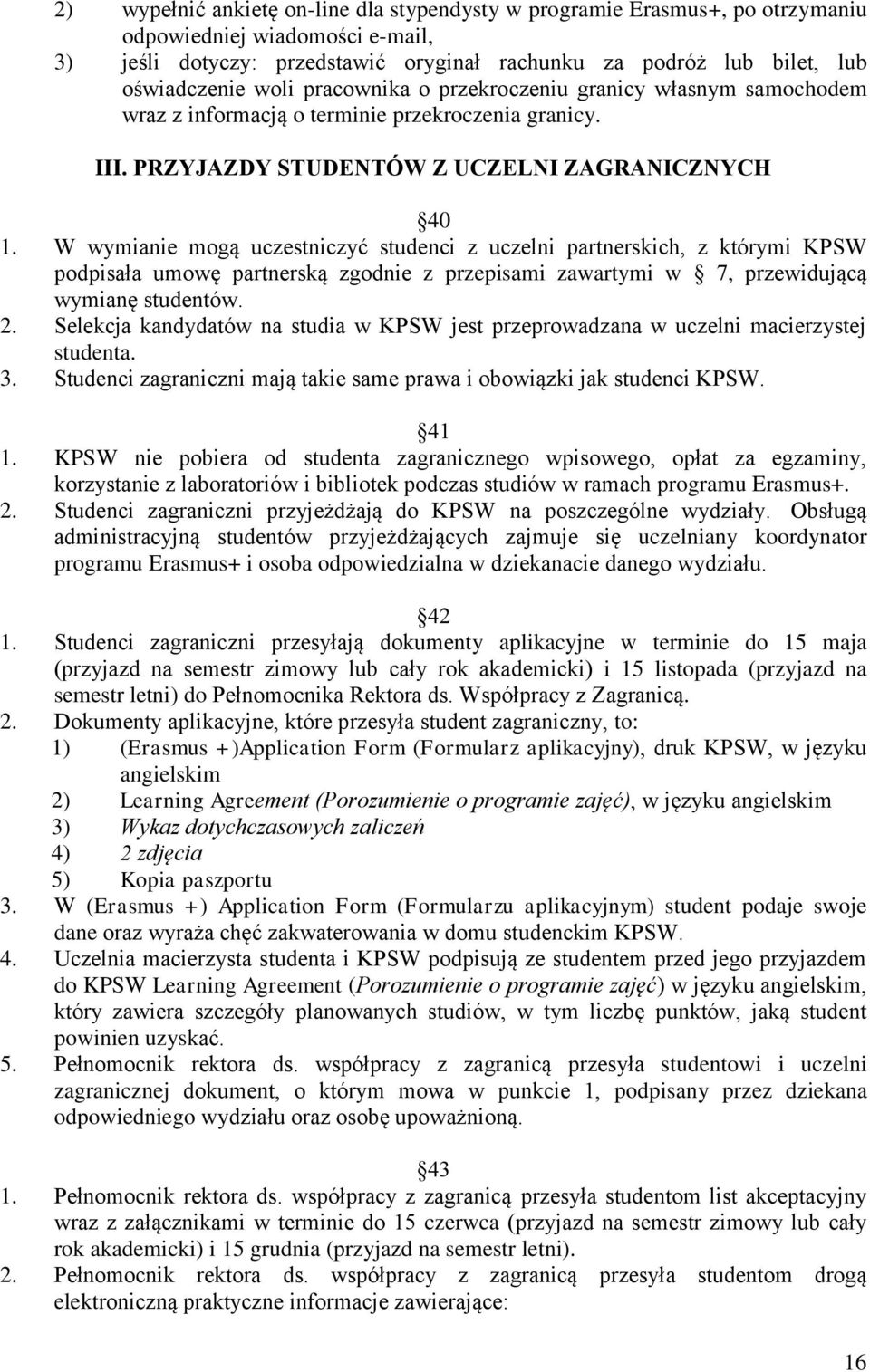 W wymianie mogą uczestniczyć studenci z uczelni partnerskich, z którymi KPSW podpisała umowę partnerską zgodnie z przepisami zawartymi w 7, przewidującą wymianę studentów. 2.