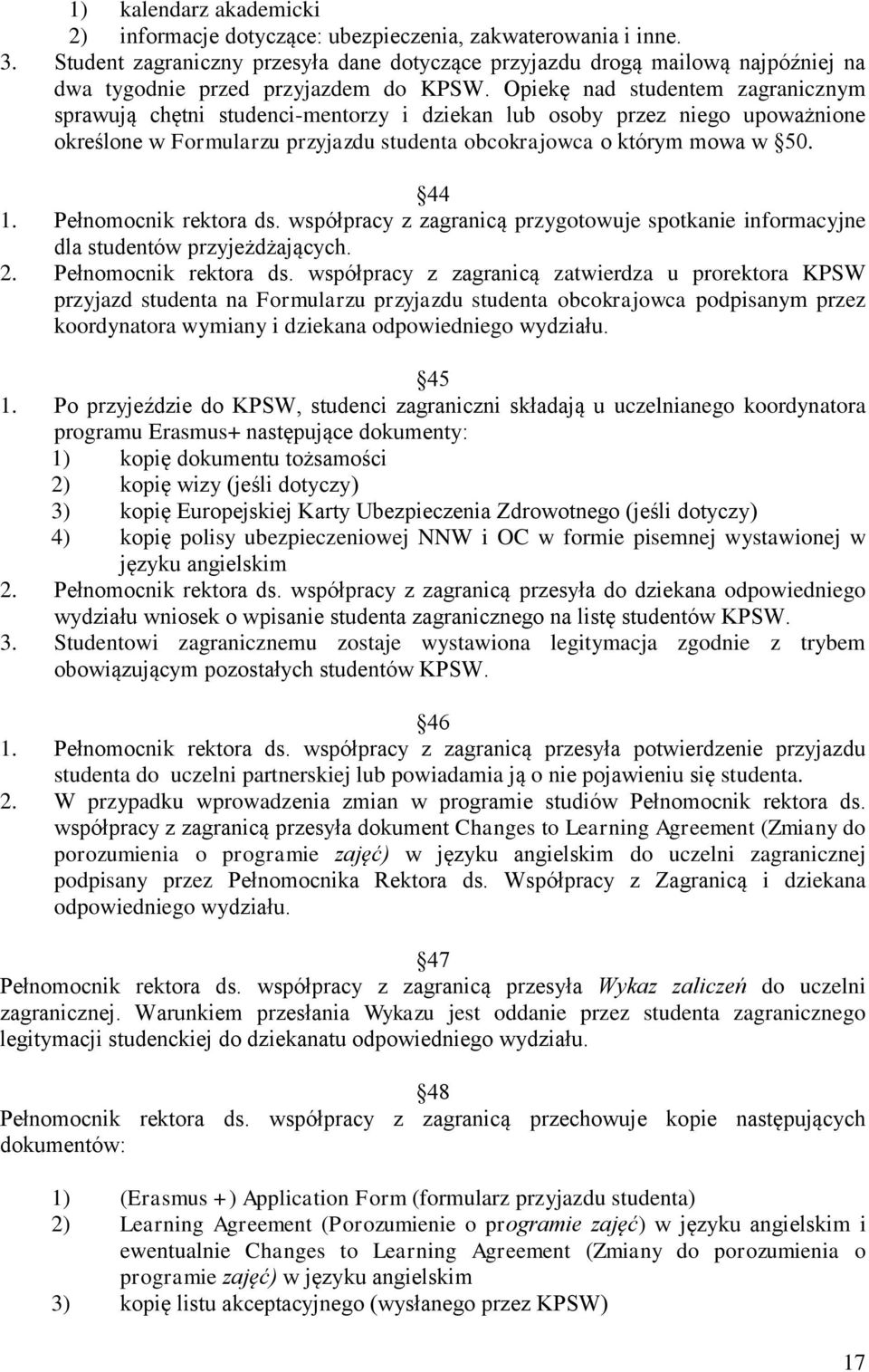 Opiekę nad studentem zagranicznym sprawują chętni studenci-mentorzy i dziekan lub osoby przez niego upoważnione określone w Formularzu przyjazdu studenta obcokrajowca o którym mowa w 50. 44 1.