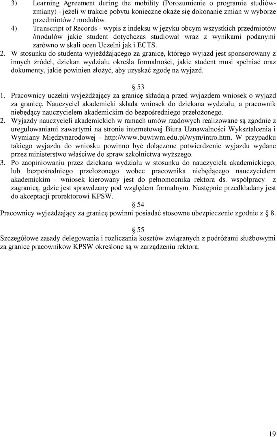 W stosunku do studenta wyjeżdżającego za granicę, którego wyjazd jest sponsorowany z innych źródeł, dziekan wydziału określa formalności, jakie student musi spełniać oraz dokumenty, jakie powinien