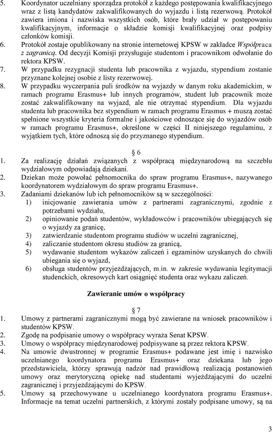 Protokół zostaje opublikowany na stronie internetowej KPSW w zakładce Współpraca z zagranicą. Od decyzji Komisji przysługuje studentom i pracownikom odwołanie do rektora KPSW. 7.