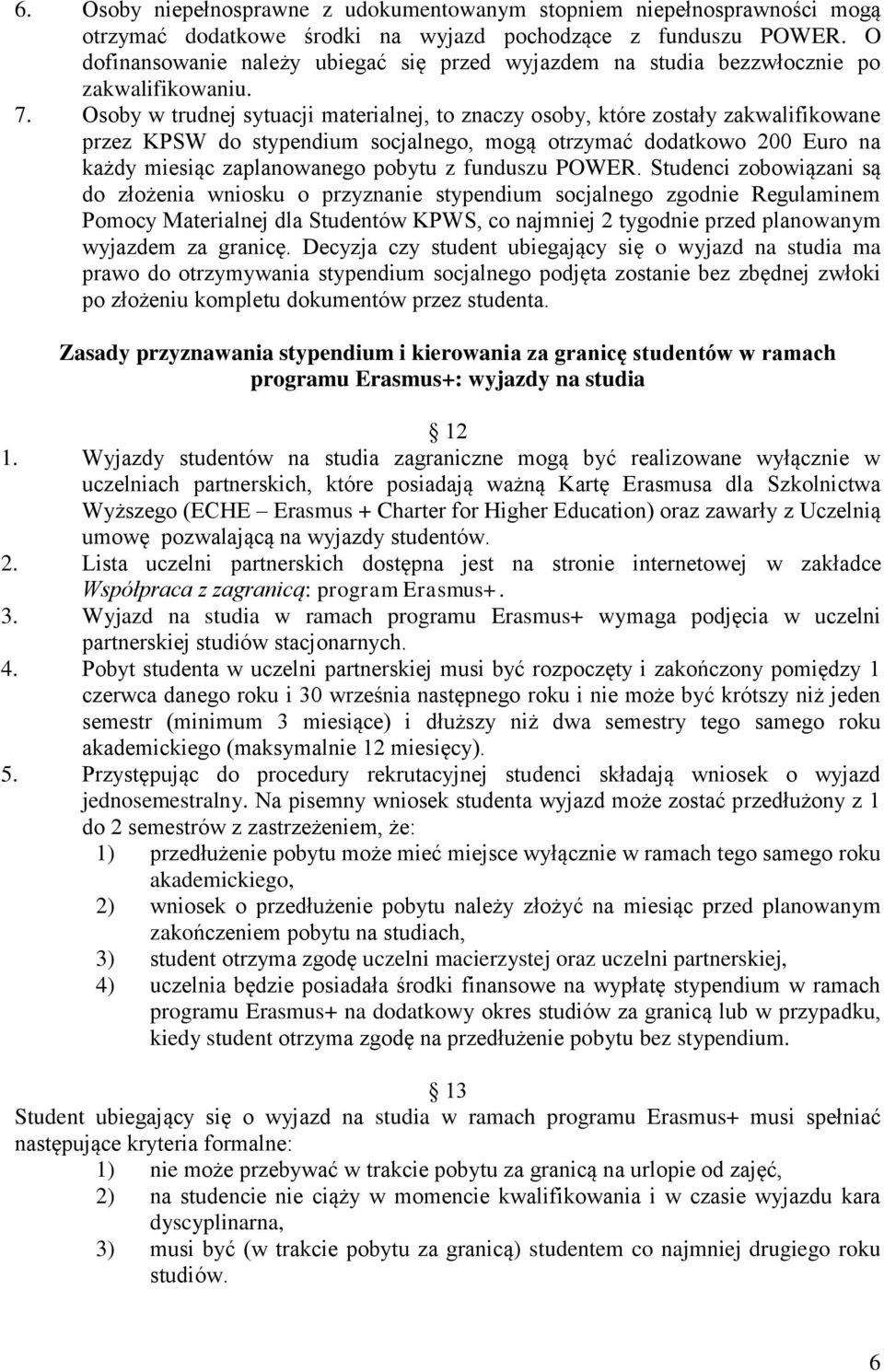 Osoby w trudnej sytuacji materialnej, to znaczy osoby, które zostały zakwalifikowane przez KPSW do stypendium socjalnego, mogą otrzymać dodatkowo 200 Euro na każdy miesiąc zaplanowanego pobytu z