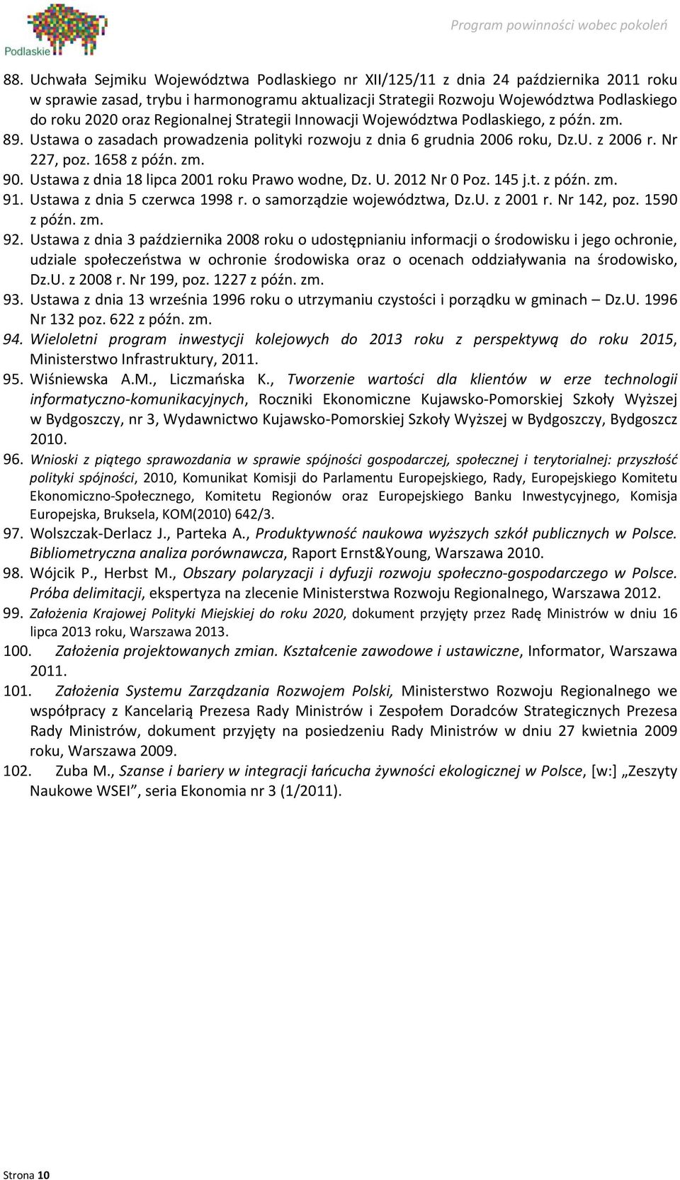 Ustawa z dnia 18 lipca 2001 roku Prawo wodne, Dz. U. 2012 Nr 0 Poz. 145 j.t. z późn. zm. 91. Ustawa z dnia 5 czerwca 1998 r. o samorządzie województwa, Dz.U. z 2001 r. Nr 142, poz. 1590 z późn. zm. 92.