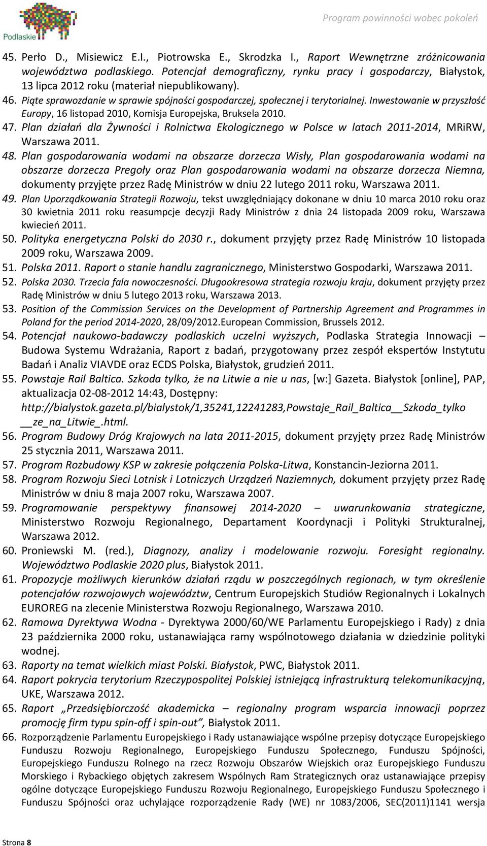 Inwestowanie w przyszłość Europy, 16 listopad 2010, Komisja Europejska, Bruksela 2010. 47. Plan działań dla Żywności i Rolnictwa Ekologicznego w Polsce w latach 2011 2014, MRiRW, Warszawa 2011. 48.