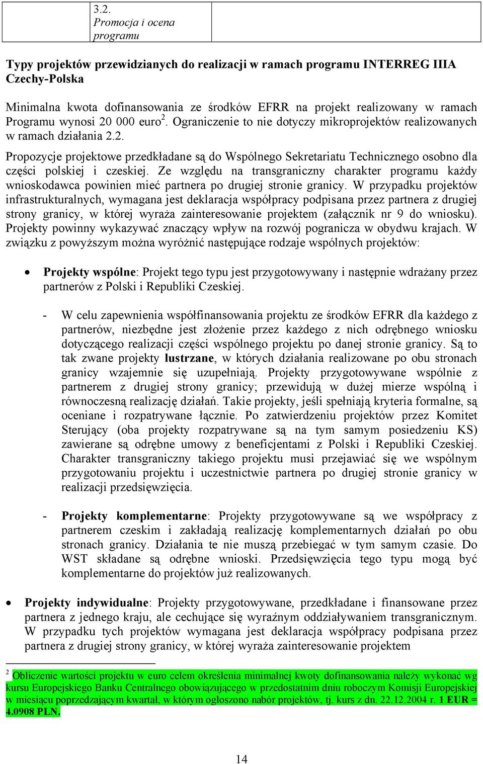 Ze względu na transgraniczny charakter programu każdy wnioskodawca powinien mieć partnera po drugiej stronie granicy.