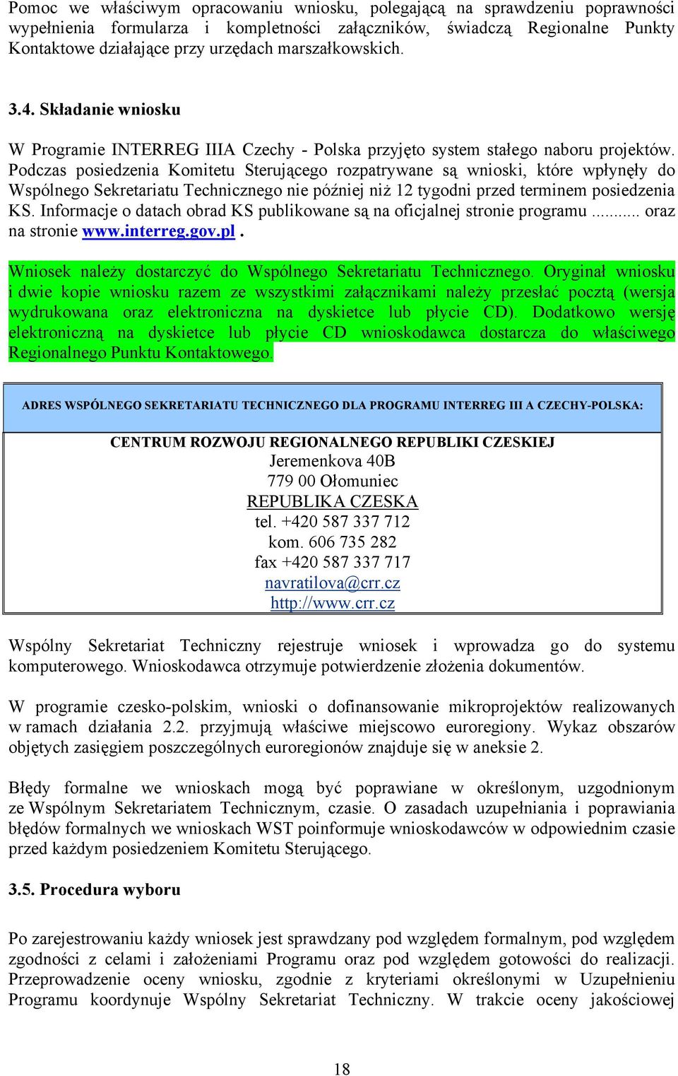 Podczas posiedzenia Komitetu Sterującego rozpatrywane są wnioski, które wpłynęły do Wspólnego Sekretariatu Technicznego nie później niż 12 tygodni przed terminem posiedzenia KS.