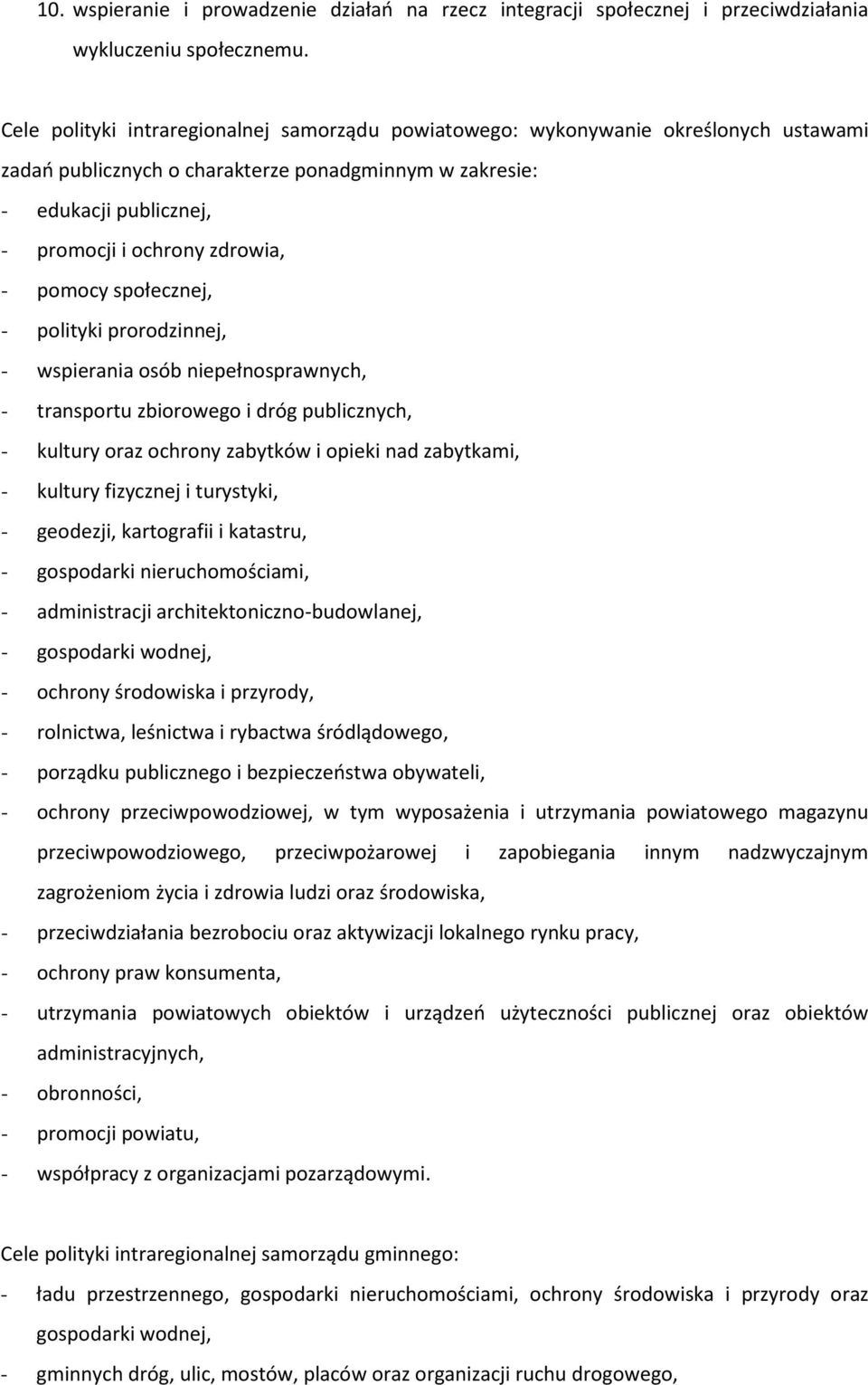 pomocy społecznej, - polityki prorodzinnej, - wspierania osób niepełnosprawnych, - transportu zbiorowego i dróg publicznych, - kultury oraz ochrony zabytków i opieki nad zabytkami, - kultury