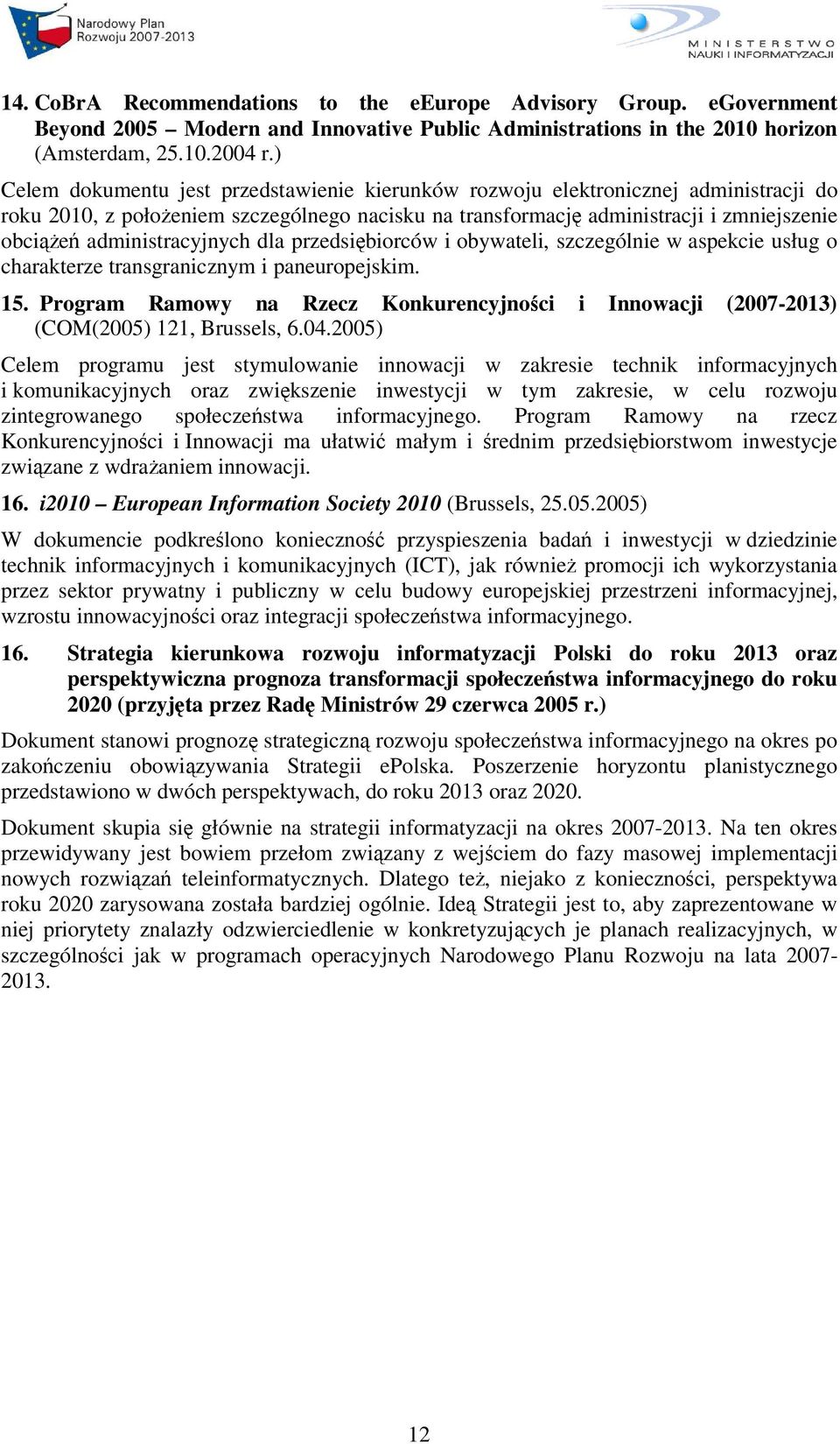 administracyjnych dla przedsibiorców i obywateli, szczególnie w aspekcie usług o charakterze transgranicznym i paneuropejskim. 15.