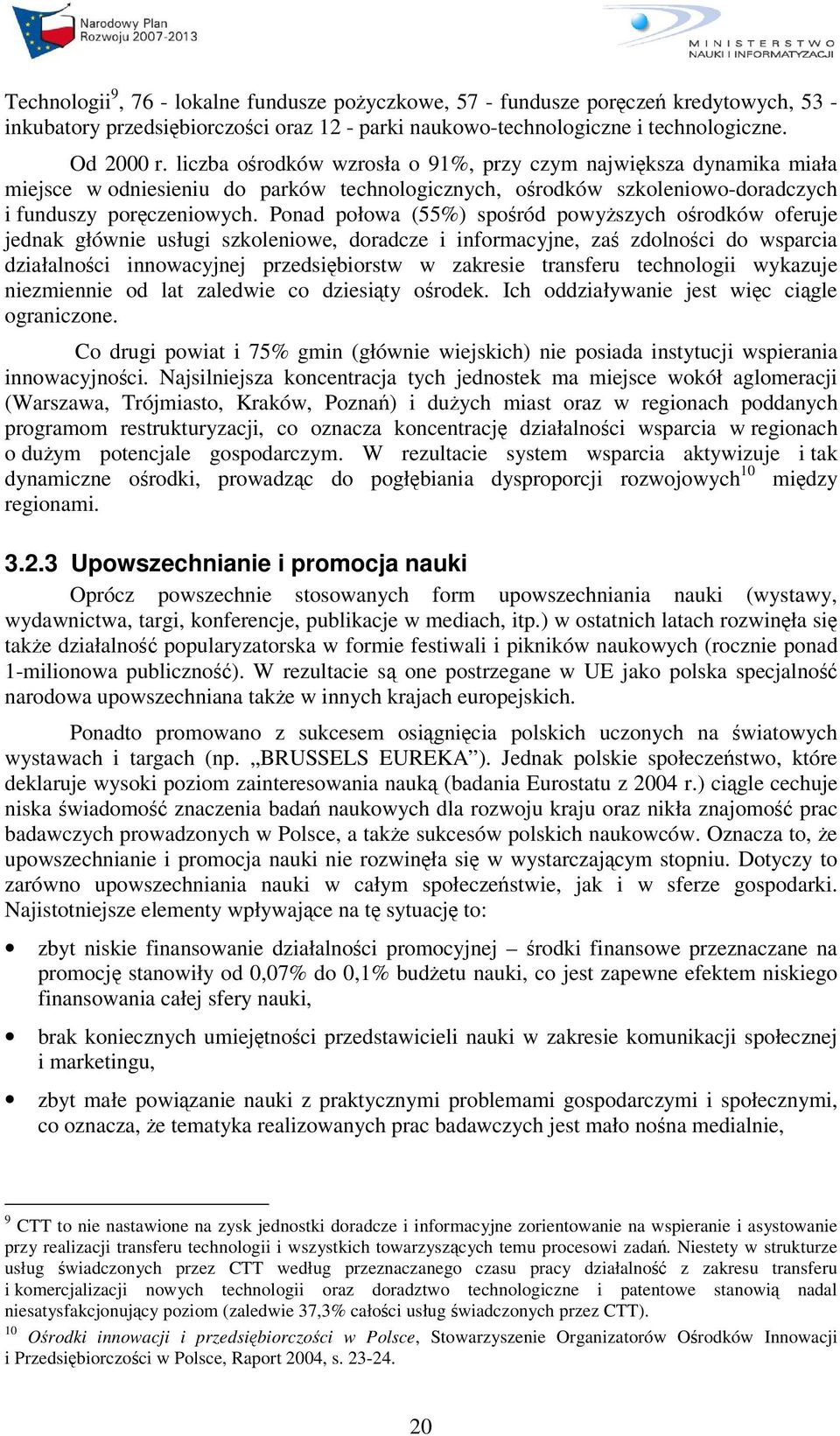 Ponad połowa (55%) sporód powyszych orodków oferuje jednak głównie usługi szkoleniowe, doradcze i informacyjne, za zdolnoci do wsparcia działalnoci innowacyjnej przedsibiorstw w zakresie transferu