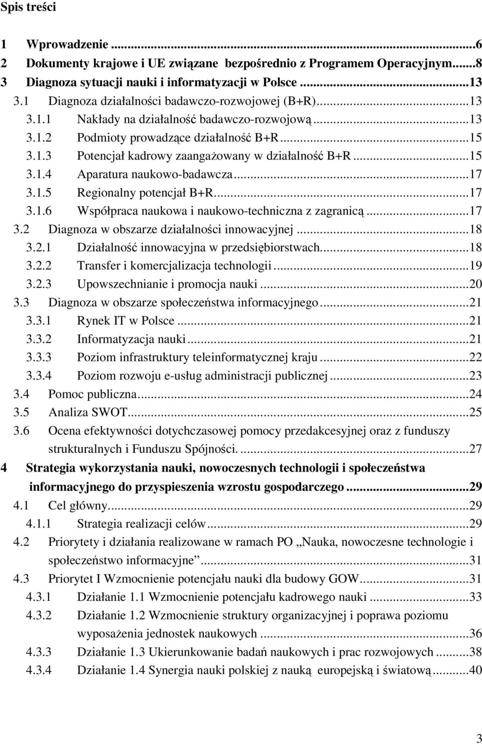 ..15 3.1.4 Aparatura naukowo-badawcza...17 3.1.5 Regionalny potencjał B+R...17 3.1.6 Współpraca naukowa i naukowo-techniczna z zagranic...17 3.2 Diagnoza w obszarze działalnoci innowacyjnej...18 3.2.1 Działalno innowacyjna w przedsibiorstwach.