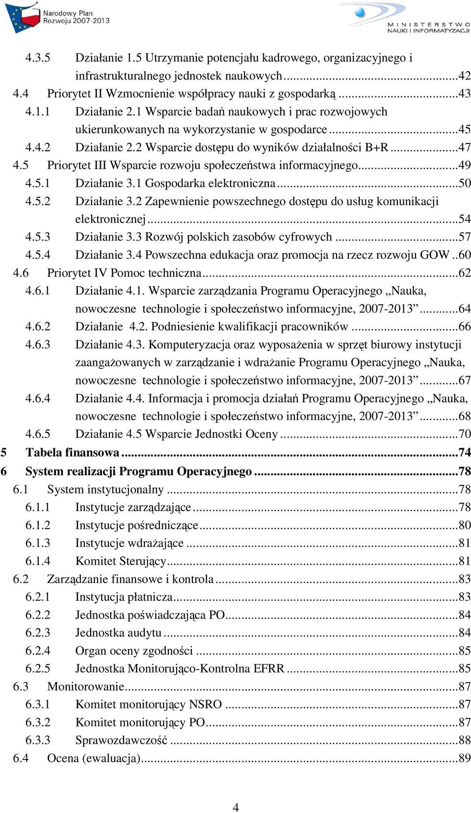 5 Priorytet III Wsparcie rozwoju społeczestwa informacyjnego...49 4.5.1 Działanie 3.1 Gospodarka elektroniczna...50 4.5.2 Działanie 3.