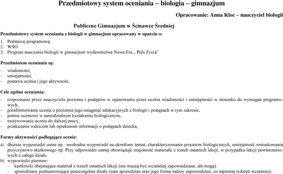 Cele ogólne oceniania: Opracowanie: Anna Kloc nauczyciel biologii - rozpoznanie przez nauczyciela poziomu i postępów w opanowaniu przez ucznia wiadomości i umiejętności w stosunku do wymagań