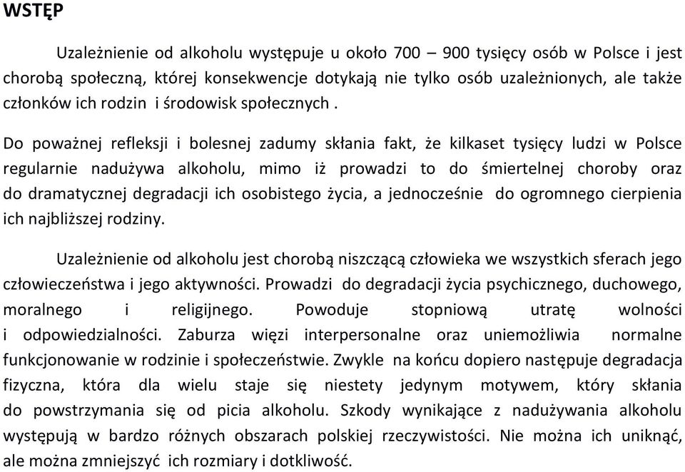 Do poważnej refleksji i bolesnej zadumy skłania fakt, że kilkaset tysięcy ludzi w Polsce regularnie nadużywa alkoholu, mimo iż prowadzi to do śmiertelnej choroby oraz do dramatycznej degradacji ich