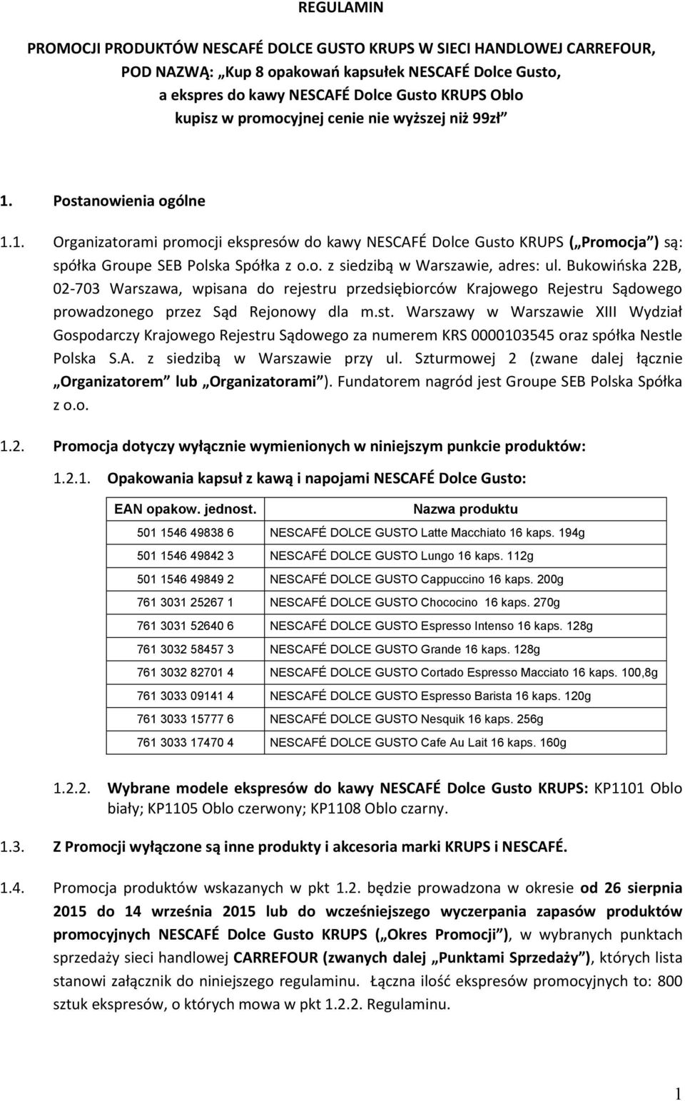 Bukowińska 22B, 02-703 Warszawa, wpisana do rejestru przedsiębiorców Krajowego Rejestru Sądowego prowadzonego przez Sąd Rejonowy dla m.st. Warszawy w Warszawie XIII Wydział Gospodarczy Krajowego Rejestru Sądowego za numerem KRS 0000103545 oraz spółka Nestle Polska S.