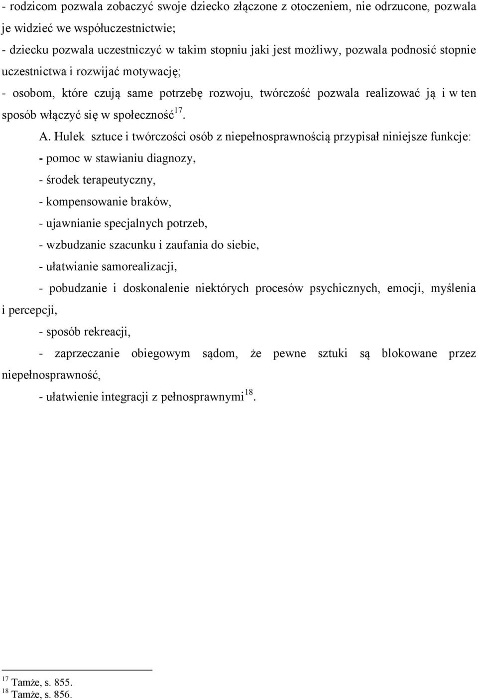 Hulek sztuce i twórczości osób z niepełnosprawnością przypisał niniejsze funkcje: - pomoc w stawianiu diagnozy, - środek terapeutyczny, - kompensowanie braków, - ujawnianie specjalnych potrzeb, -