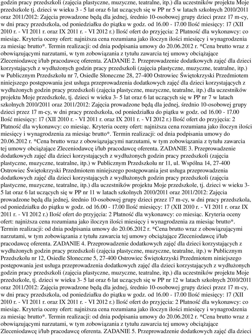 przedszkola, od poniedziałku do piątku w godz. od 16.00 17.00 Ilość miesięcy: 17 (XII 2010 r. VI 2011 r. oraz IX 2011 r. VI 2012 r.) Ilość ofert do przyjęcia: 2 Płatność dla wykonawcy: co miesiąc.