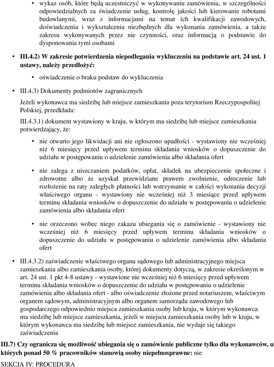 osobami III.4.2) W zakresie potwierdzenia niepodlegania wykluczeniu na podstawie art. 24 ust. 1 ustawy, należy przedłożyć: oświadczenie o braku podstaw do wykluczenia III.4.3) Dokumenty podmiotów zagranicznych Jeżeli wykonawca ma siedzibę lub miejsce zamieszkania poza terytorium Rzeczypospolitej Polskiej, przedkłada: III.