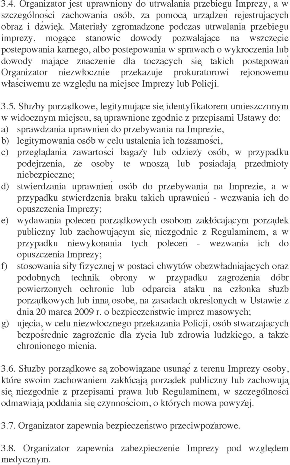 znaczenie dla tocza cych sie takich poste powan Organizator niezwłocznie przekazuje prokuratorowi rejonowemu własćiwemu ze wzgle du na miejsce Imprezy lub Policji. 3.5.