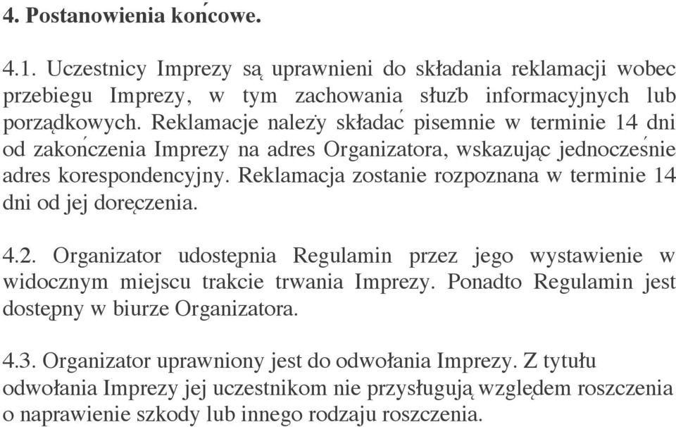 Reklamacja zostanie rozpoznana w terminie 14 dni od jej dore czenia. 4.2. Organizator udoste pnia Regulamin przez jego wystawienie w widocznym miejscu trakcie trwania Imprezy.