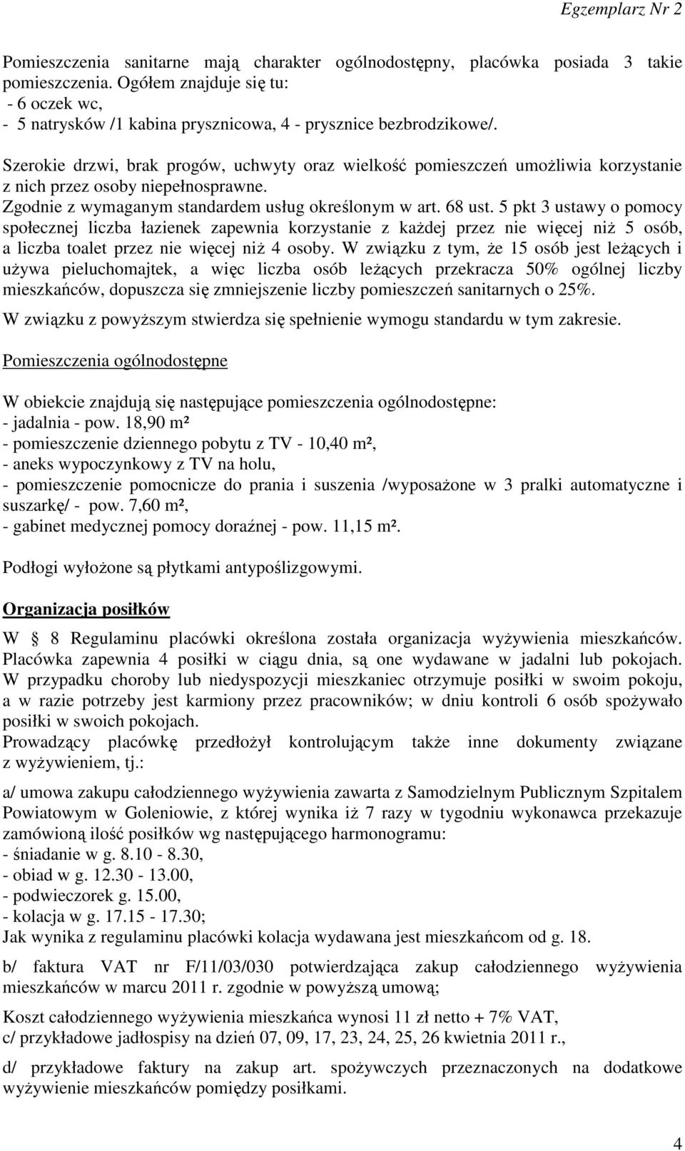 5 pkt 3 ustawy o pomocy społecznej liczba łazienek zapewnia korzystanie z kaŝdej przez nie więcej niŝ 5 osób, a liczba toalet przez nie więcej niŝ 4 osoby.