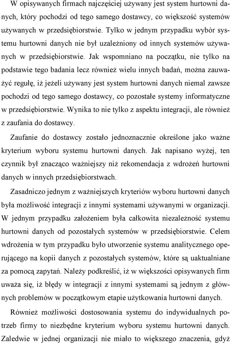 Jak wspomniano na początku, nie tylko na podstawie tego badania lecz równieŝ wielu innych badań, moŝna zauwa- Ŝyć regułę, iŝ jeŝeli uŝywany jest system hurtowni danych niemal zawsze pochodzi od tego