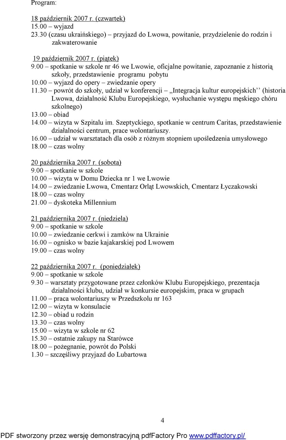 30 powrót do szkoły, udział w konferencji Integracja kultur europejskich (historia Lwowa, działalność Klubu Europejskiego, wysłuchanie występu męskiego chóru szkolnego) 13.00 obiad 14.