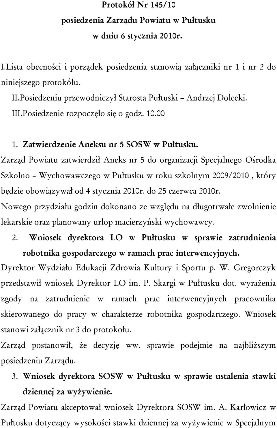 Zarząd Powiatu zatwierdził Aneks nr 5 do organizacji Specjalnego Ośrodka Szkolno Wychowawczego w Pułtusku w roku szkolnym 2009/2010, który będzie obowiązywał od 4 stycznia 2010r. do 25 czerwca 2010r.