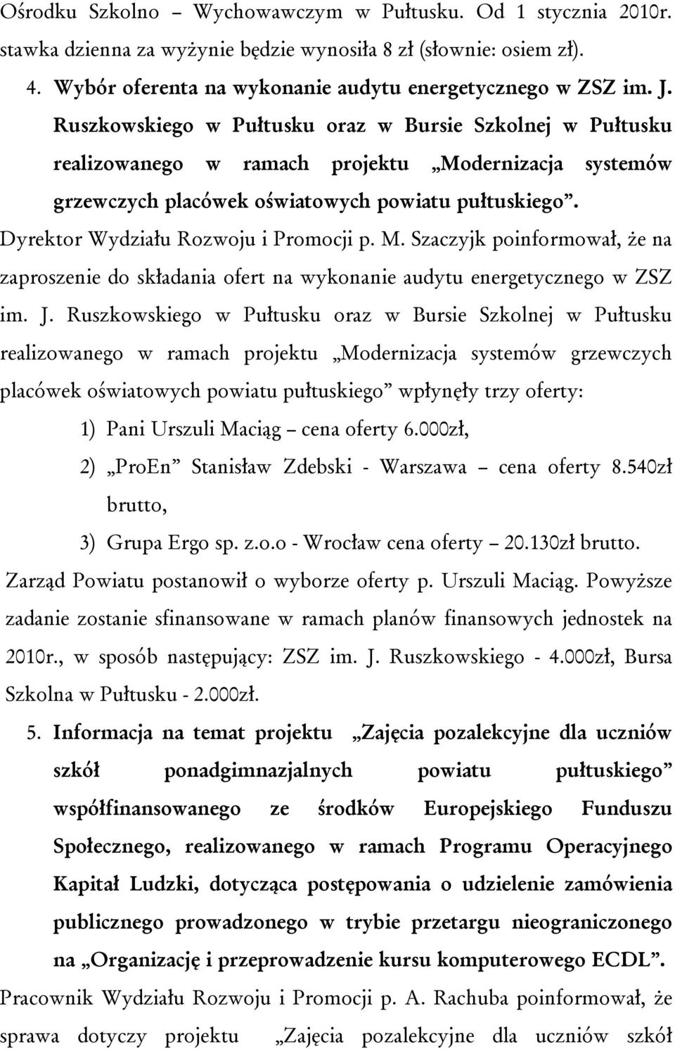 Dyrektor Wydziału Rozwoju i Promocji p. M. Szaczyjk poinformował, że na zaproszenie do składania ofert na wykonanie audytu energetycznego w ZSZ im. J.