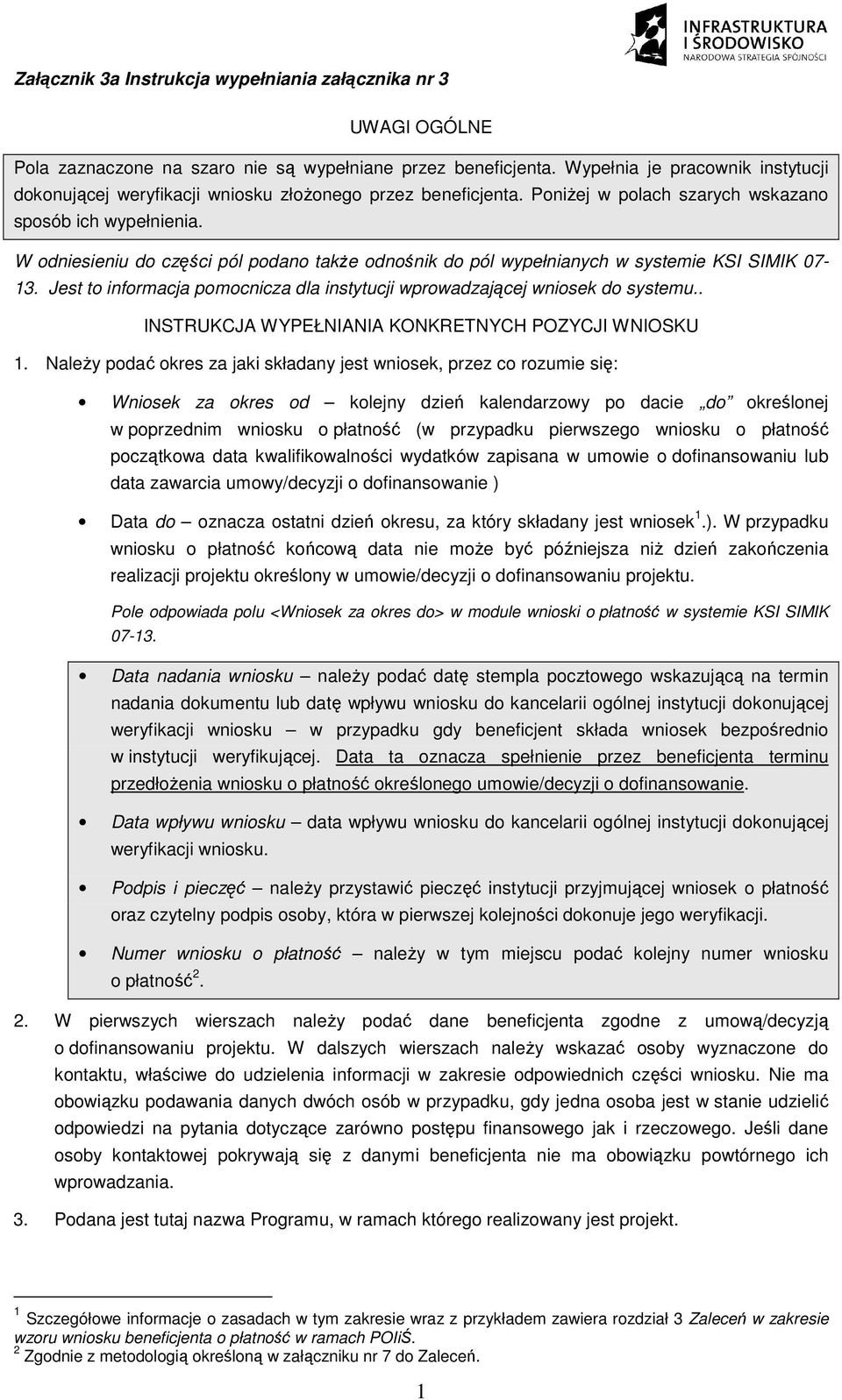 W odniesieniu do części pól podano takŝe odnośnik do pól wypełnianych w systemie KSI SIMIK 07-13. Jest to informacja pomocnicza dla instytucji wprowadzającej wniosek do systemu.