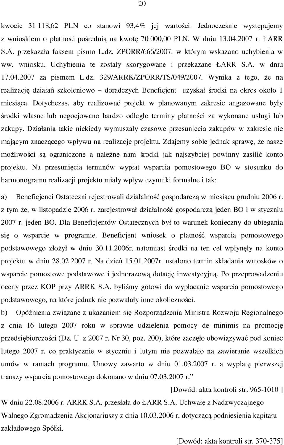 Wynika z tego, Ŝe na realizację działań szkoleniowo doradczych Beneficjent uzyskał środki na okres około 1 miesiąca.