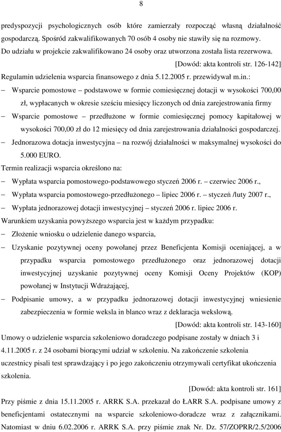 in.: Wsparcie pomostowe podstawowe w formie comiesięcznej dotacji w wysokości 700,00 zł, wypłacanych w okresie sześciu miesięcy liczonych od dnia zarejestrowania firmy Wsparcie pomostowe przedłuŝone