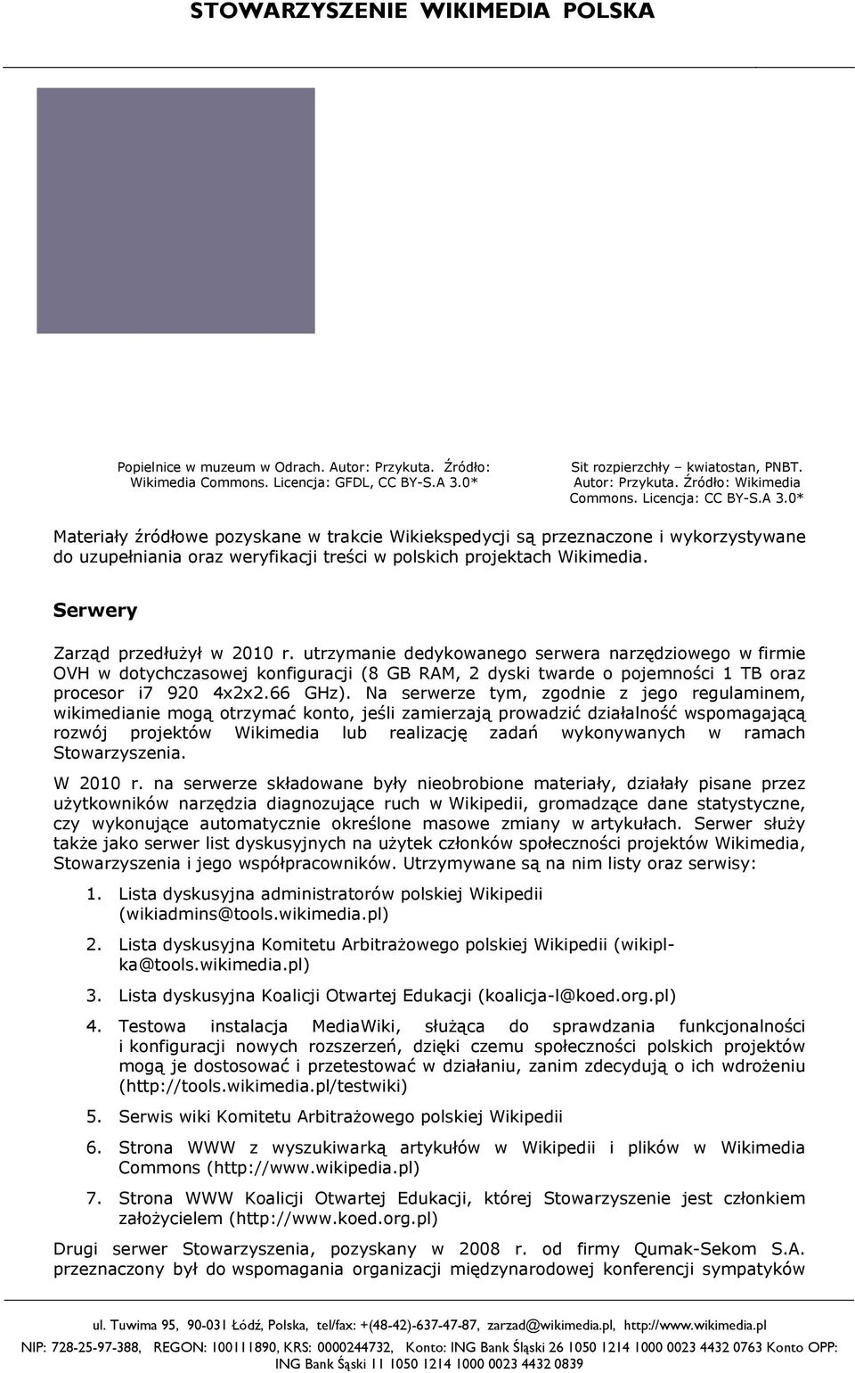 Serwery Zarząd przedłużył w 2010 r. utrzymanie dedykowanego serwera narzędziowego w firmie OVH w dotychczasowej konfiguracji (8 GB RAM, 2 dyski twarde o pojemności 1 TB oraz procesor i7 920 4x2x2.