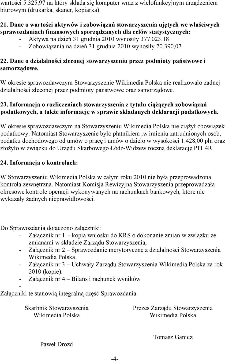 023,18 - Zobowiązania na dzień 31 grudnia 2010 wynosiły 20.390,07 22. Dane o działalności zleconej stowarzyszeniu przez podmioty państwowe i samorządowe.