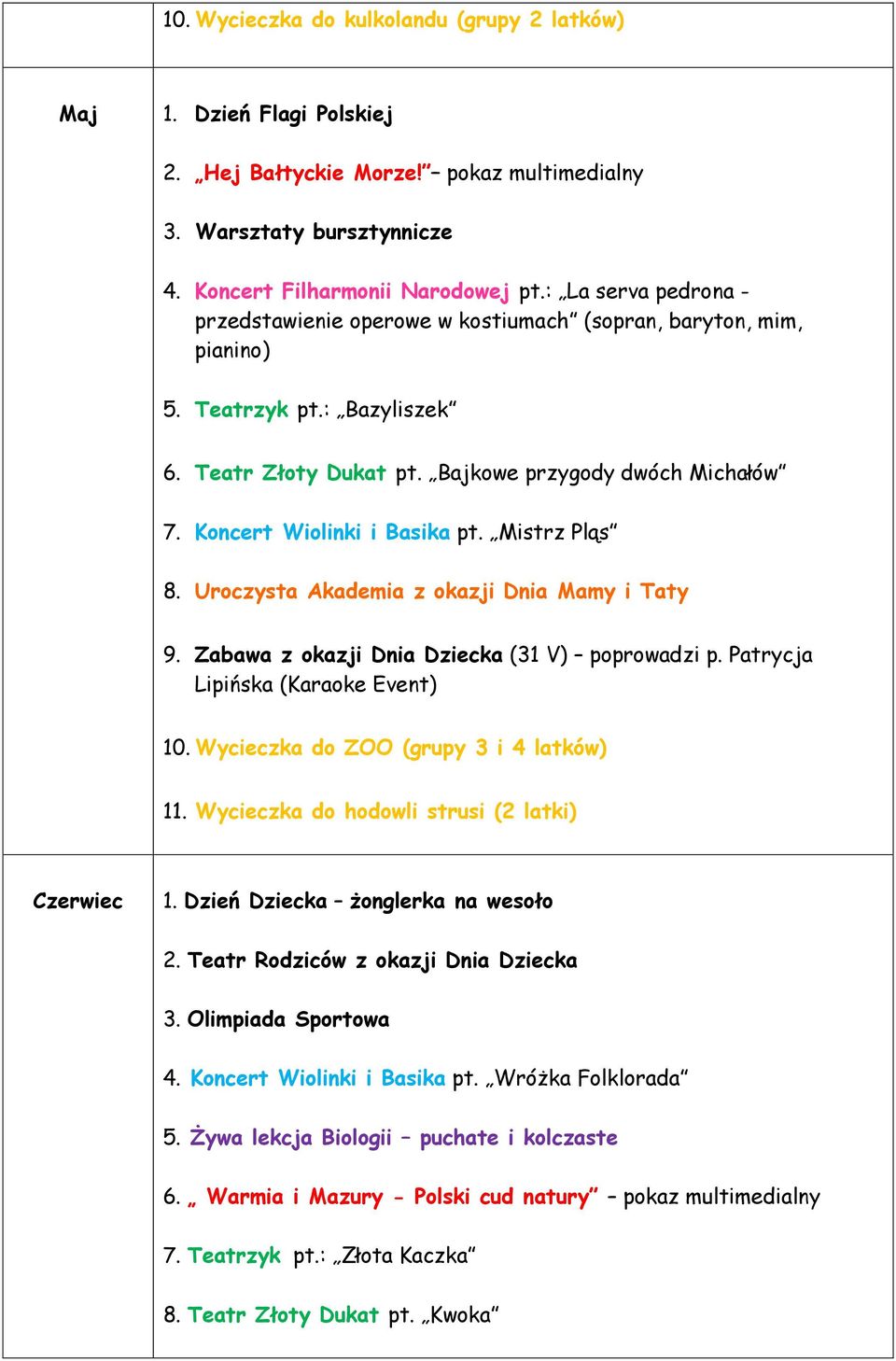 Koncert Wiolinki i Basika pt. Mistrz Pląs 8. Uroczysta Akademia z okazji Dnia Mamy i Taty 9. Zabawa z okazji Dnia Dziecka (31 V) poprowadzi p. Patrycja Lipińska (Karaoke Event) 10.