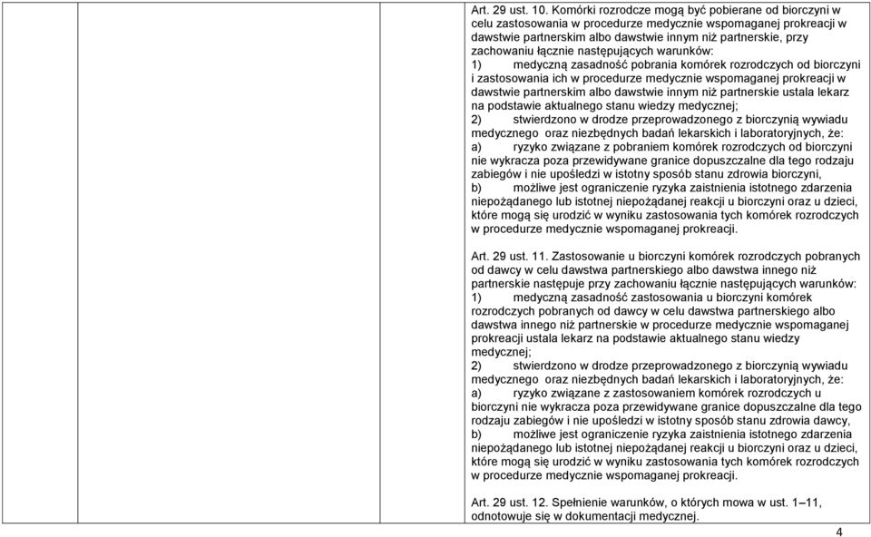 następujących warunków: 1) medyczną zasadność pobrania komórek rozrodczych od biorczyni i zastosowania ich w procedurze medycznie wspomaganej prokreacji w dawstwie partnerskim albo dawstwie innym niż