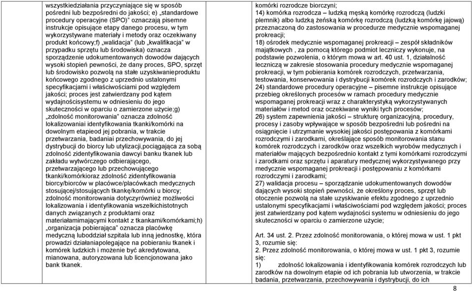 stopień pewności, że dany proces, SPO, sprzęt lub środowisko pozwolą na stałe uzyskiwanieproduktu końcowego zgodnego z uprzednio ustalonymi specyfikacjami i właściwościami pod względem jakości;