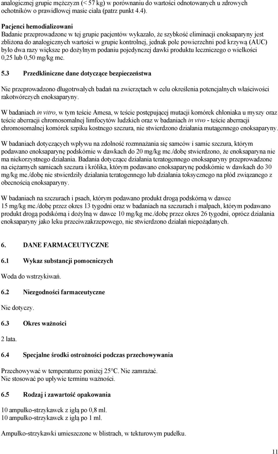 powierzchni pod krzywą (AUC) było dwa razy większe po dożylnym podaniu pojedynczej dawki produktu leczniczego o wielkości 0,25 lub 0,50 mg/kg mc. 5.