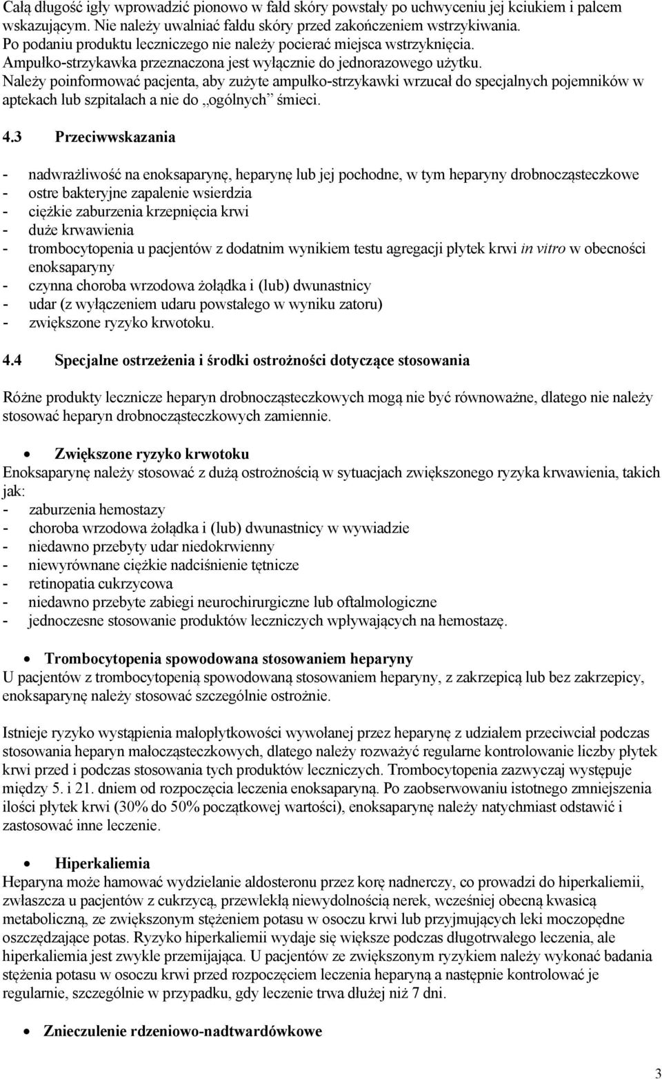 Należy poinformować pacjenta, aby zużyte ampułko-strzykawki wrzucał do specjalnych pojemników w aptekach lub szpitalach a nie do ogólnych śmieci. 4.