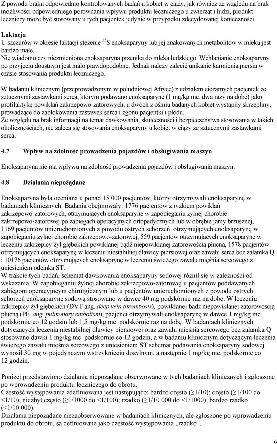 Laktacja U szczurów w okresie laktacji stężenie 35 S enoksaparyny lub jej znakowanych metabolitów w mleku jest bardzo małe. Nie wiadomo czy niezmieniona enoksaparyna przenika do mleka ludzkiego.