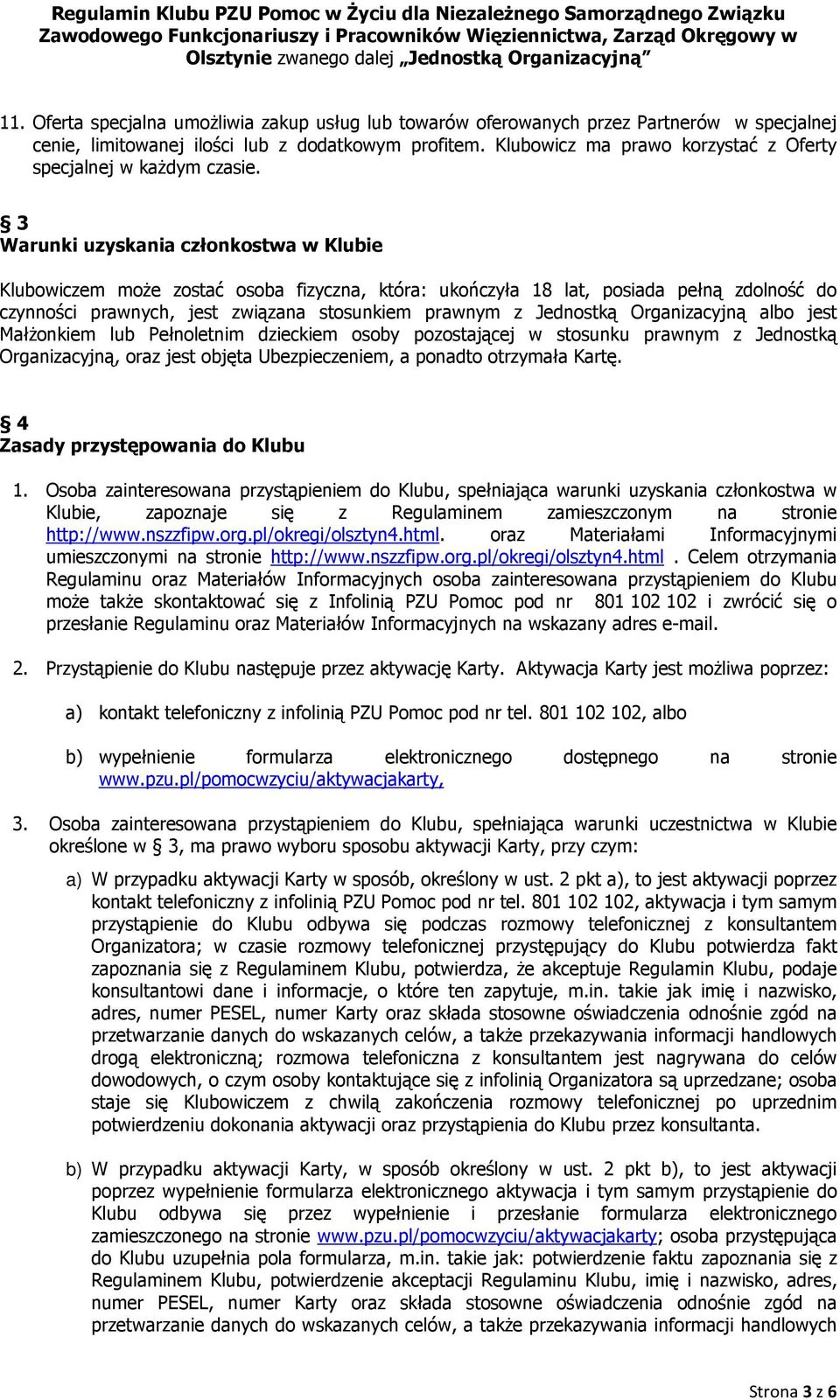 3 Warunki uzyskania członkostwa w Klubie Klubowiczem może zostać osoba fizyczna, która: ukończyła 18 lat, posiada pełną zdolność do czynności prawnych, jest związana stosunkiem prawnym z Jednostką