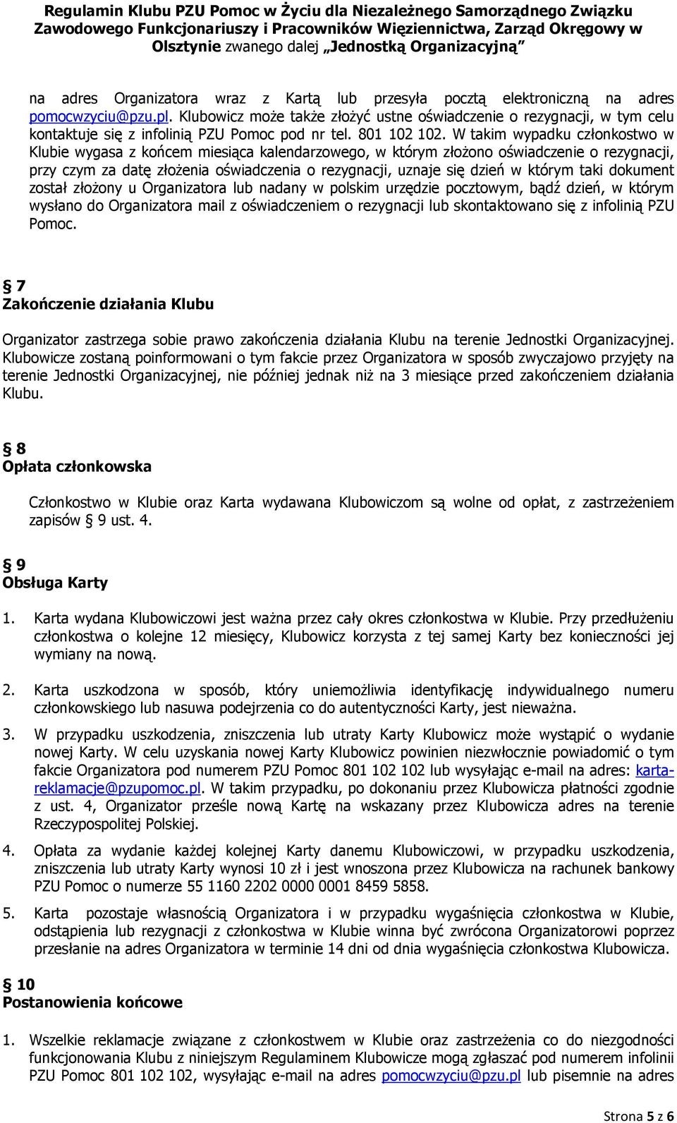 W takim wypadku członkostwo w Klubie wygasa z końcem miesiąca kalendarzowego, w którym złożono oświadczenie o rezygnacji, przy czym za datę złożenia oświadczenia o rezygnacji, uznaje się dzień w