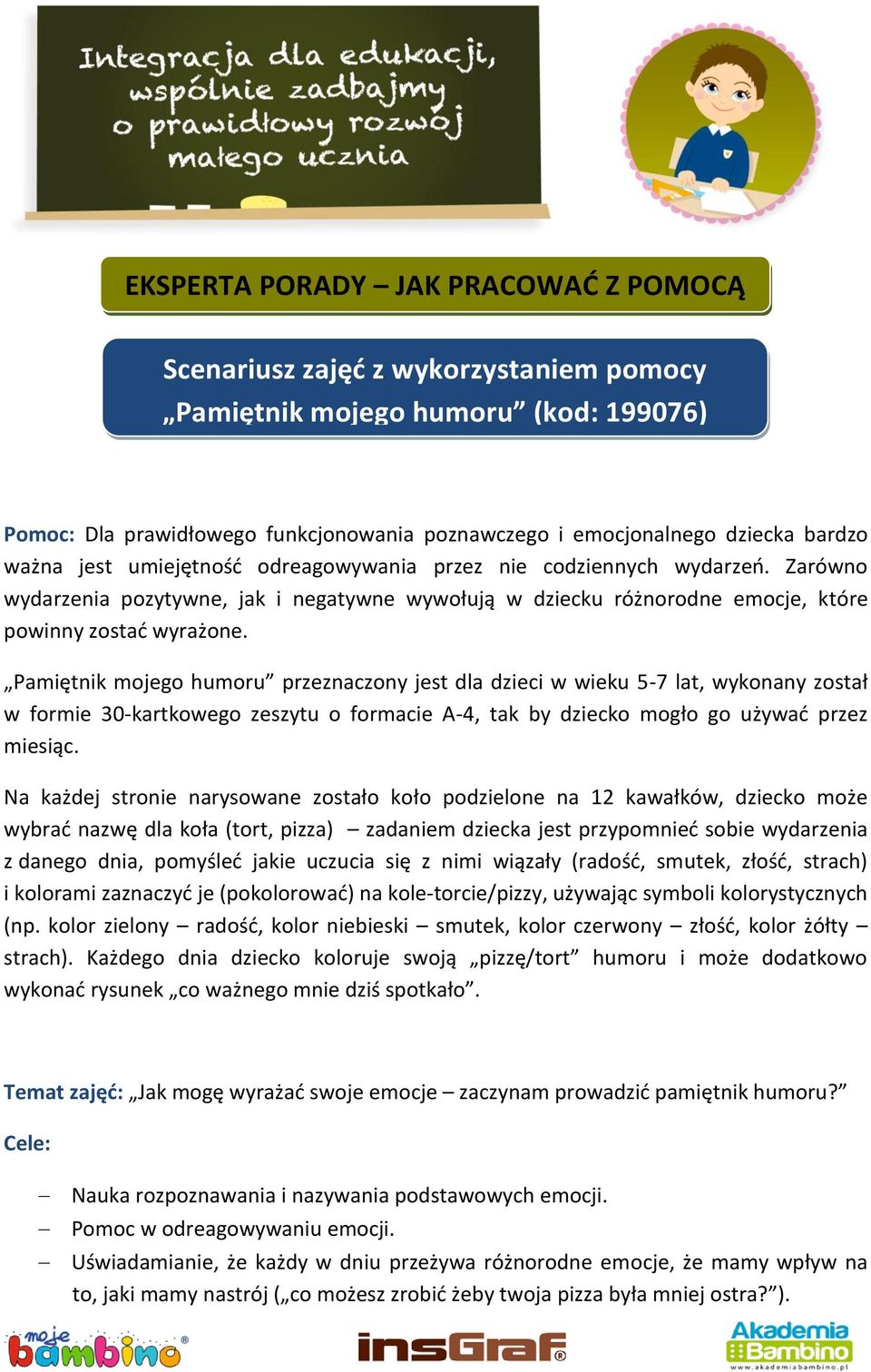 Pamiętnik mojego humoru przeznaczony jest dla dzieci w wieku 5-7 lat, wykonany został w formie 30-kartkowego zeszytu o formacie A-4, tak by dziecko mogło go używad przez miesiąc.