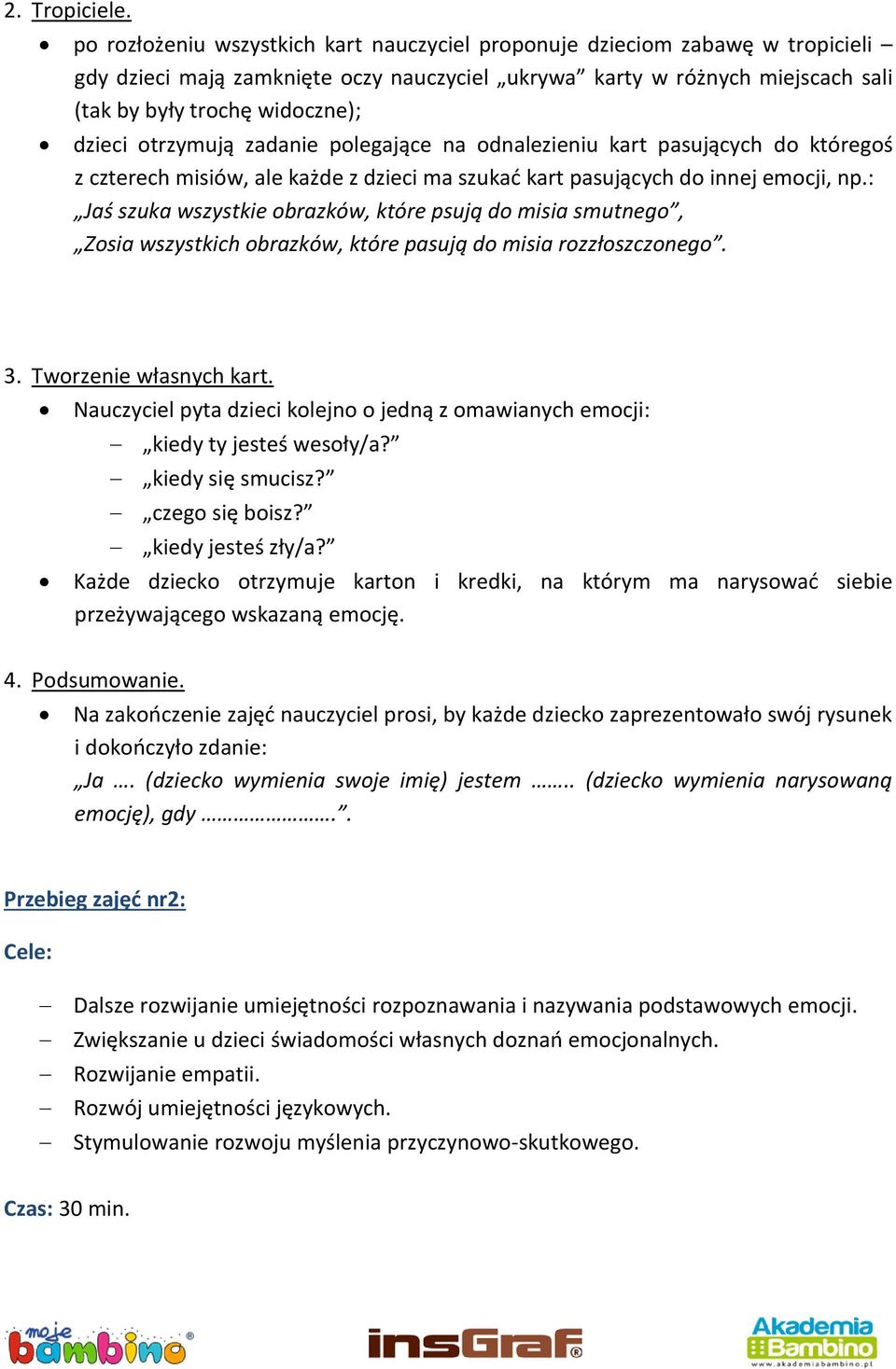 otrzymują zadanie polegające na odnalezieniu kart pasujących do któregoś z czterech misiów, ale każde z dzieci ma szukad kart pasujących do innej emocji, np.