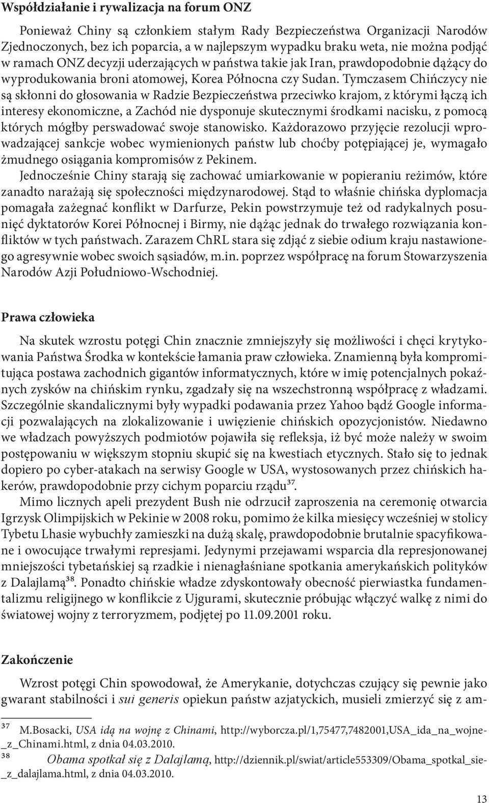 Tymczasem Chińczycy nie są skłonni do głosowania w Radzie Bezpieczeństwa przeciwko krajom, z którymi łączą ich interesy ekonomiczne, a Zachód nie dysponuje skutecznymi środkami nacisku, z pomocą