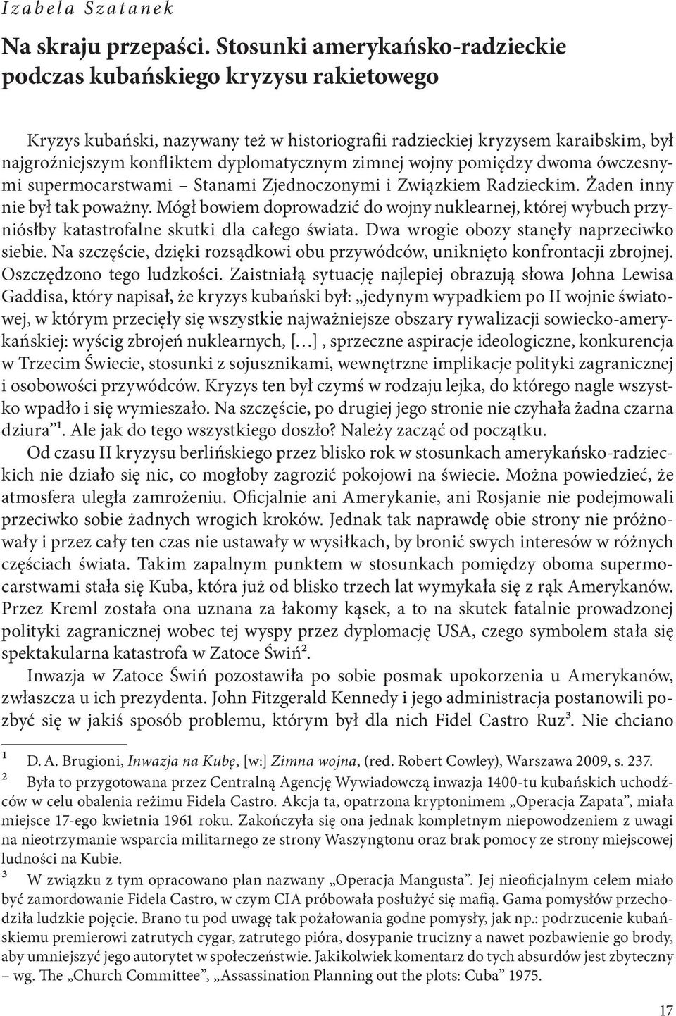 zimnej wojny pomiędzy dwoma ówczesnymi supermocarstwami Stanami Zjednoczonymi i Związkiem Radzieckim. Żaden inny nie był tak poważny.