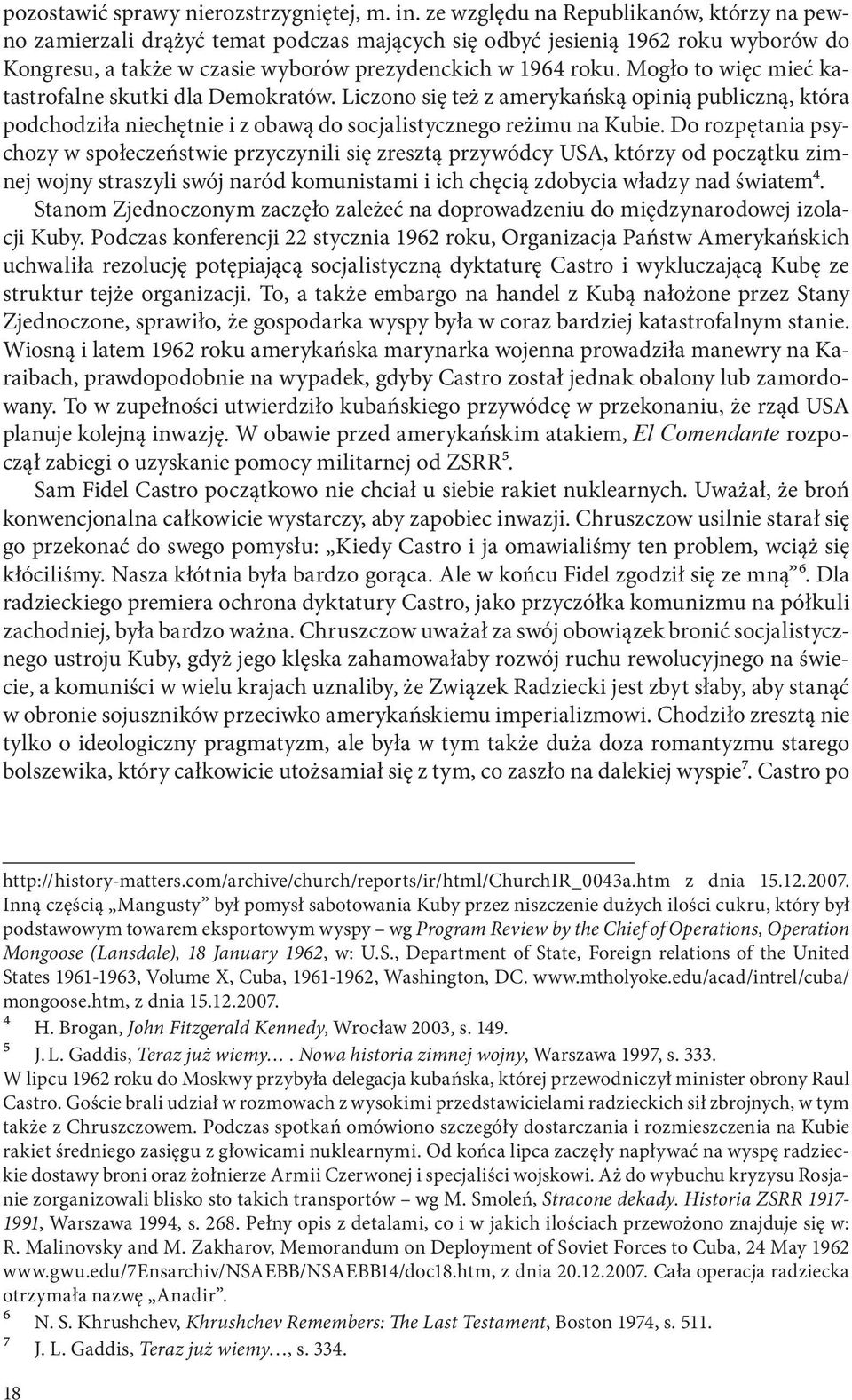 Mogło to więc mieć katastrofalne skutki dla Demokratów. Liczono się też z amerykańską opinią publiczną, która podchodziła niechętnie i z obawą do socjalistycznego reżimu na Kubie.