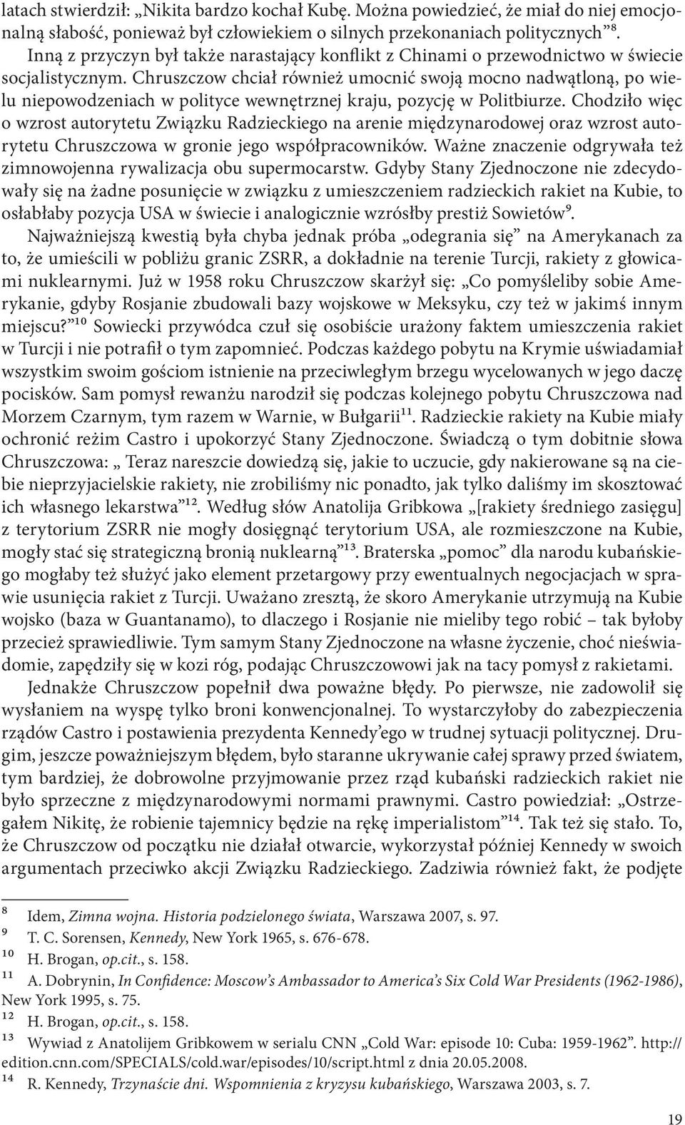 Chruszczow chciał również umocnić swoją mocno nadwątloną, po wielu niepowodzeniach w polityce wewnętrznej kraju, pozycję w Politbiurze.
