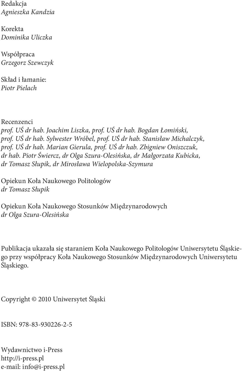 Piotr Świercz, dr Olga Szura-Olesińska, dr Małgorzata Kubicka, dr Tomasz Słupik, dr Mirosława Wielopolska-Szymura Opiekun Koła Naukowego Politologów dr Tomasz Słupik Opiekun Koła Naukowego Stosunków