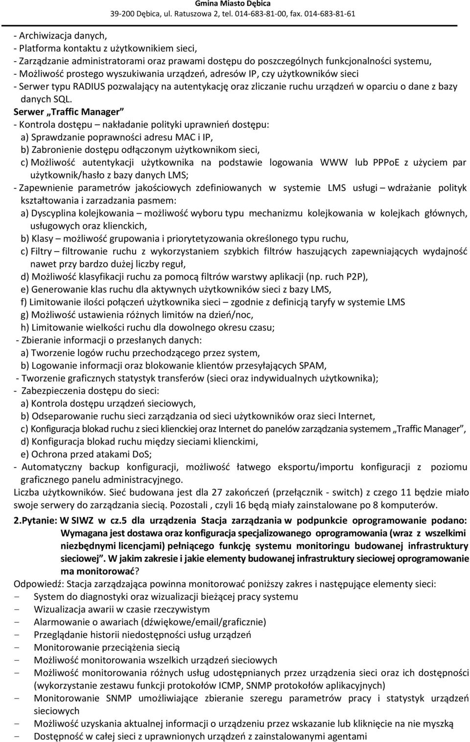 Serwer Traffic Manager - Kontrola dostępu nakładanie polityki uprawnień dostępu: a) Sprawdzanie poprawności adresu MAC i IP, b) Zabronienie dostępu odłączonym użytkownikom sieci, c) Możliwość